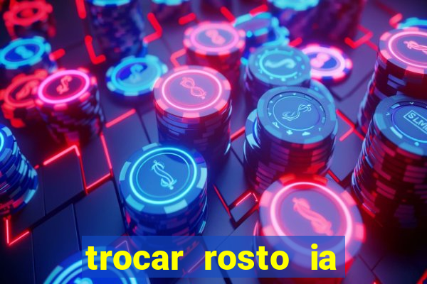 trocar rosto ia online mudar rosto